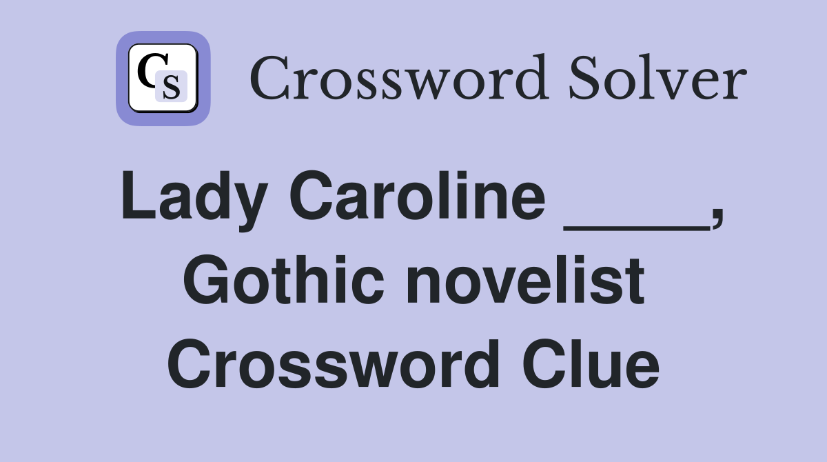 Lady Caroline ____, Gothic novelist Crossword Clue