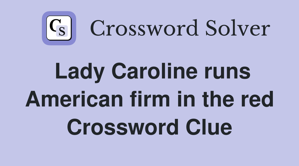 Lady Caroline runs American firm in the red Crossword Clue