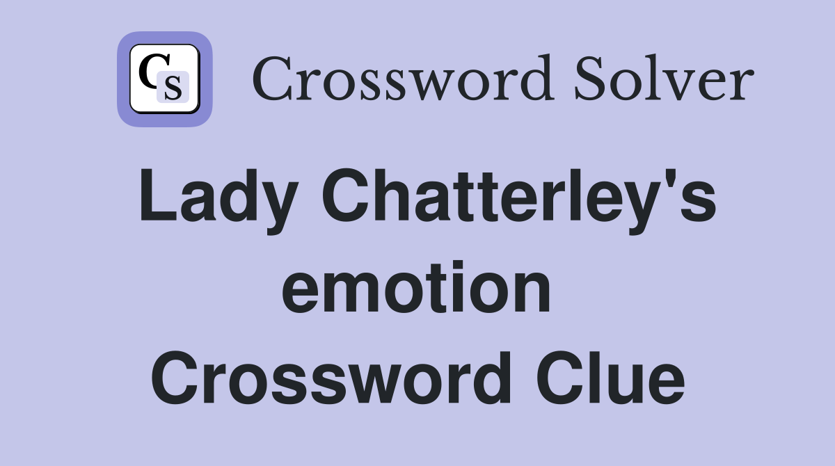 Lady Chatterley's emotion Crossword Clue