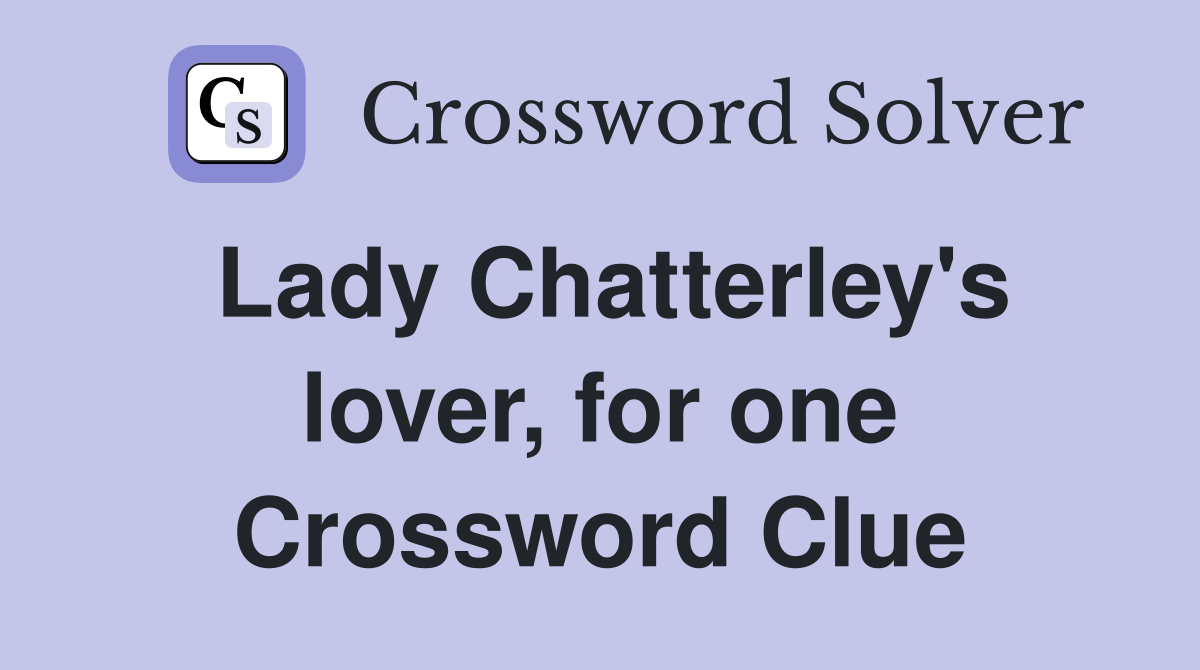 Lady Chatterley's lover, for one Crossword Clue