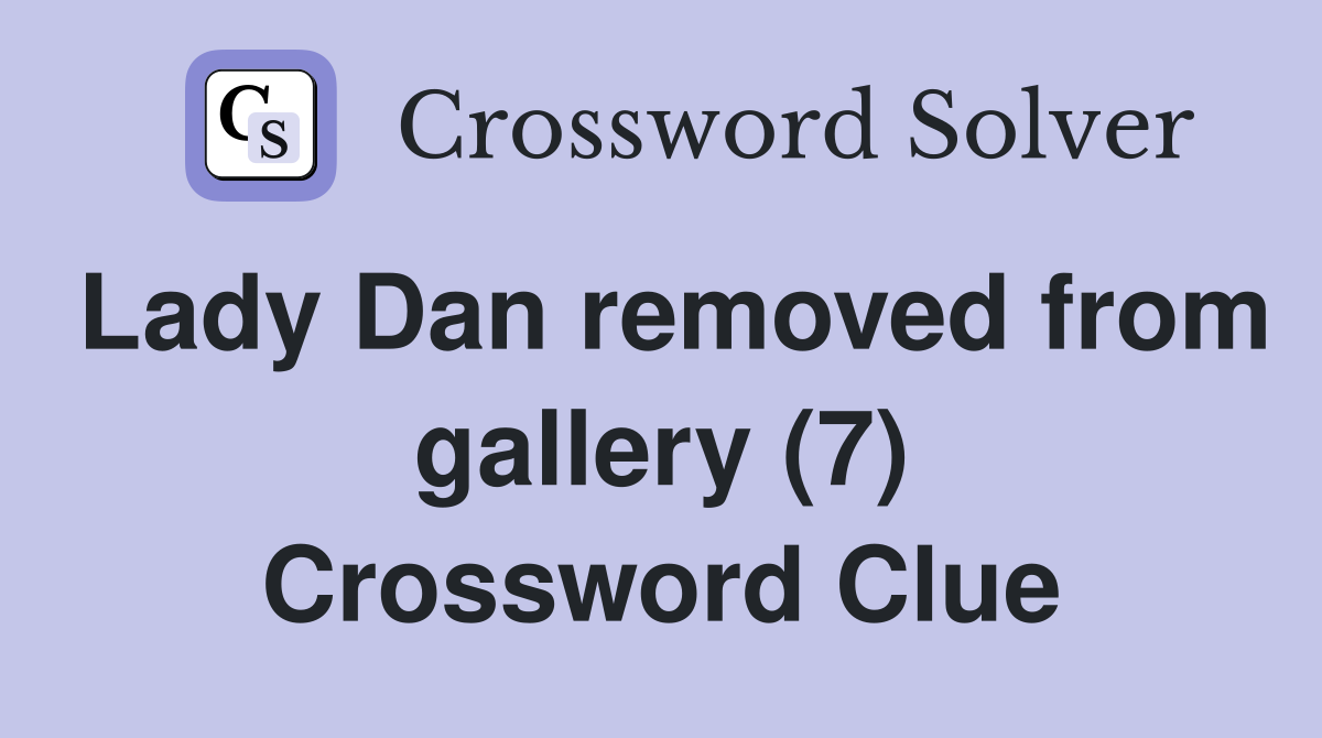 Lady Dan removed from gallery (7) Crossword Clue