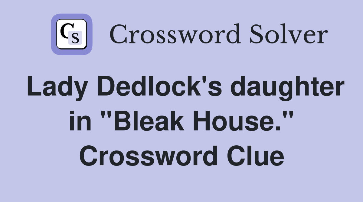 Lady Dedlock's daughter in "Bleak House." Crossword Clue