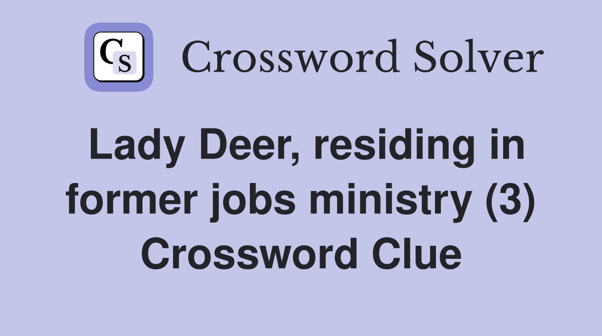 Lady Deer, residing in former jobs ministry (3) Crossword Clue