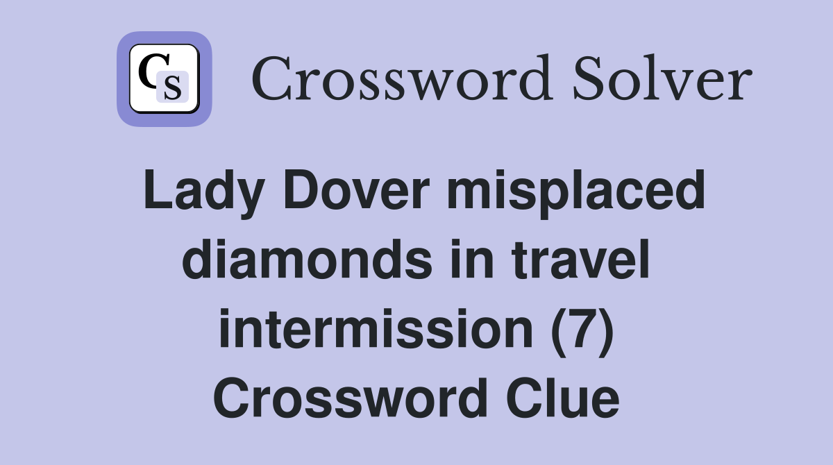 Lady Dover misplaced diamonds in travel intermission (7) Crossword