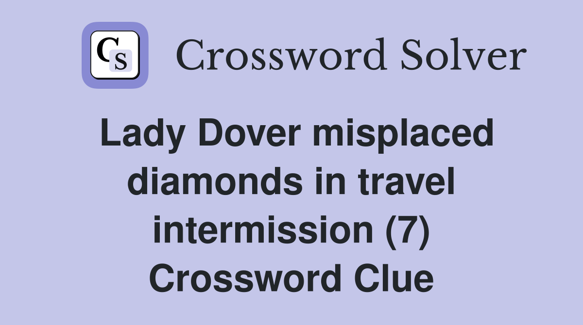 Lady Dover misplaced diamonds in travel intermission (7) Crossword Clue