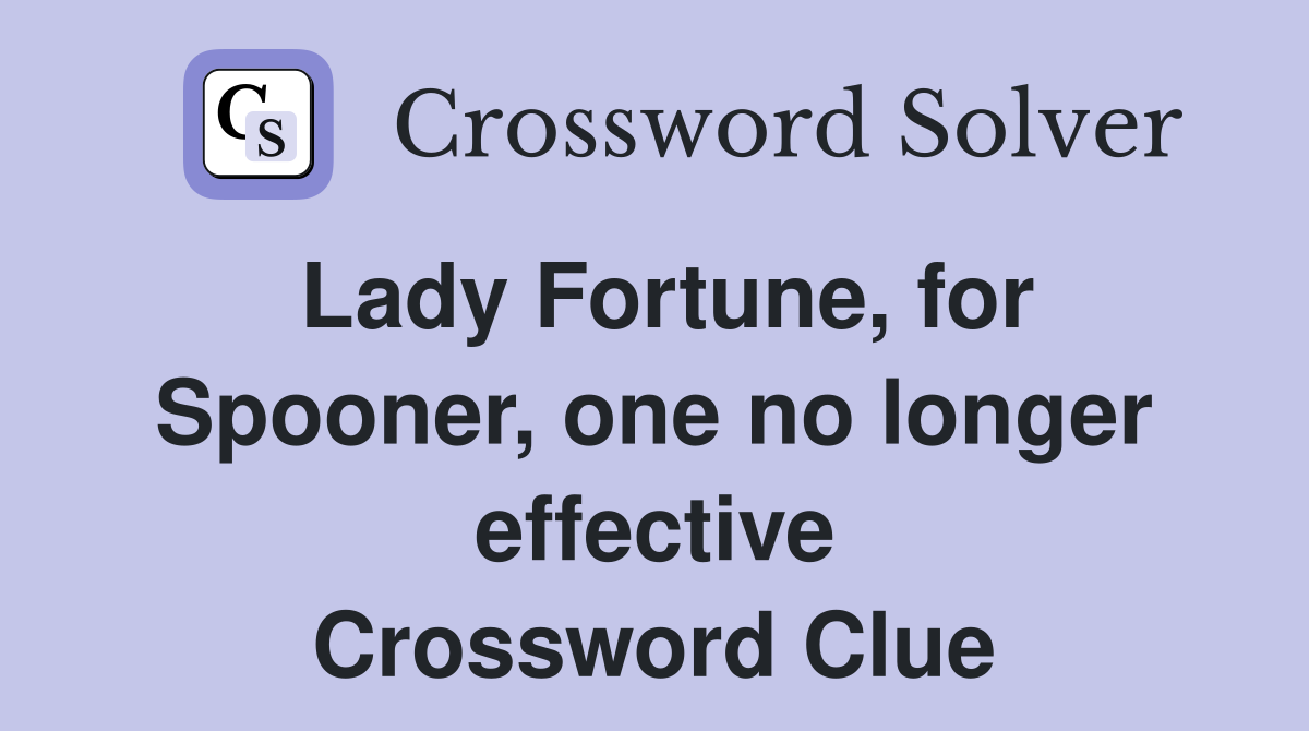 Lady Fortune, for Spooner, one no longer effective Crossword Clue