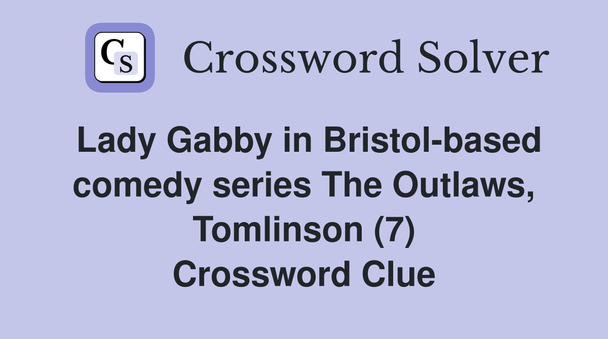 Lady Gabby in Bristol-based comedy series The Outlaws, Tomlinson (7) Crossword Clue