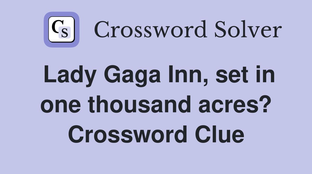 Lady Gaga Inn, set in one thousand acres? Crossword Clue