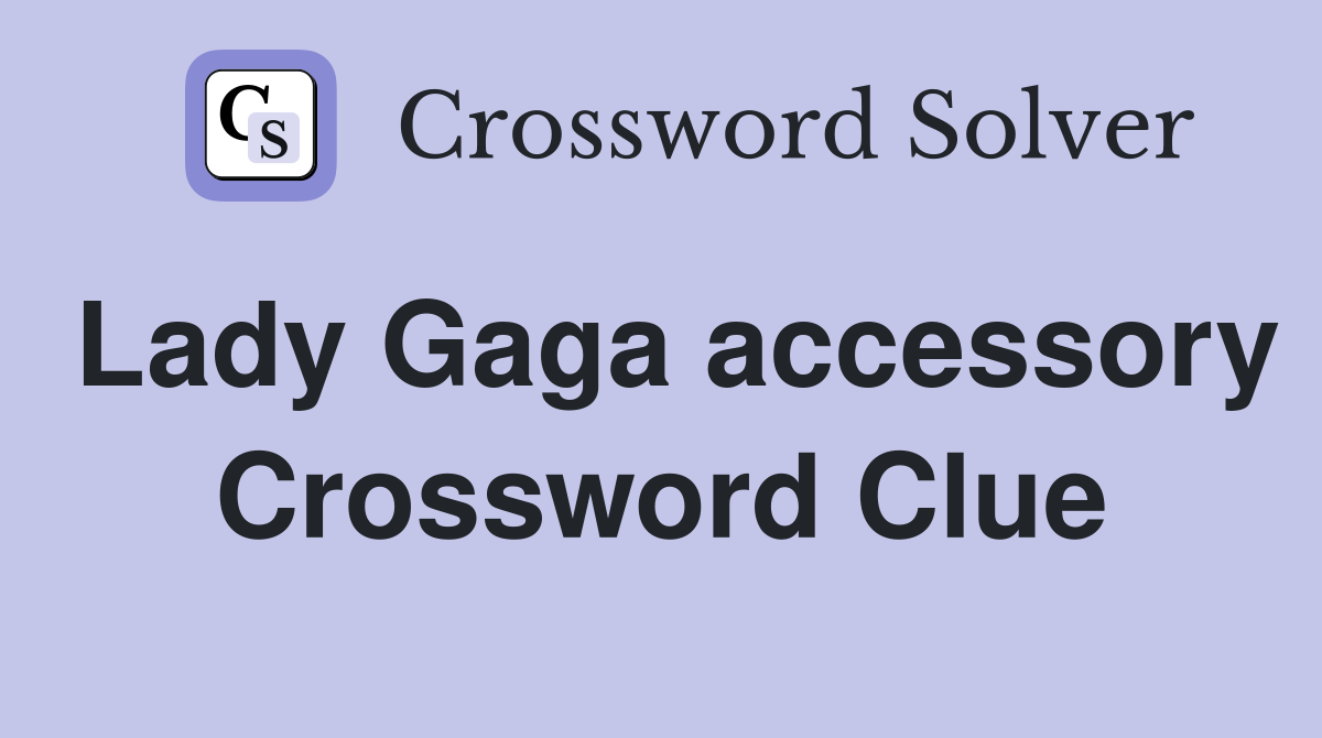 Lady Gaga accessory Crossword Clue