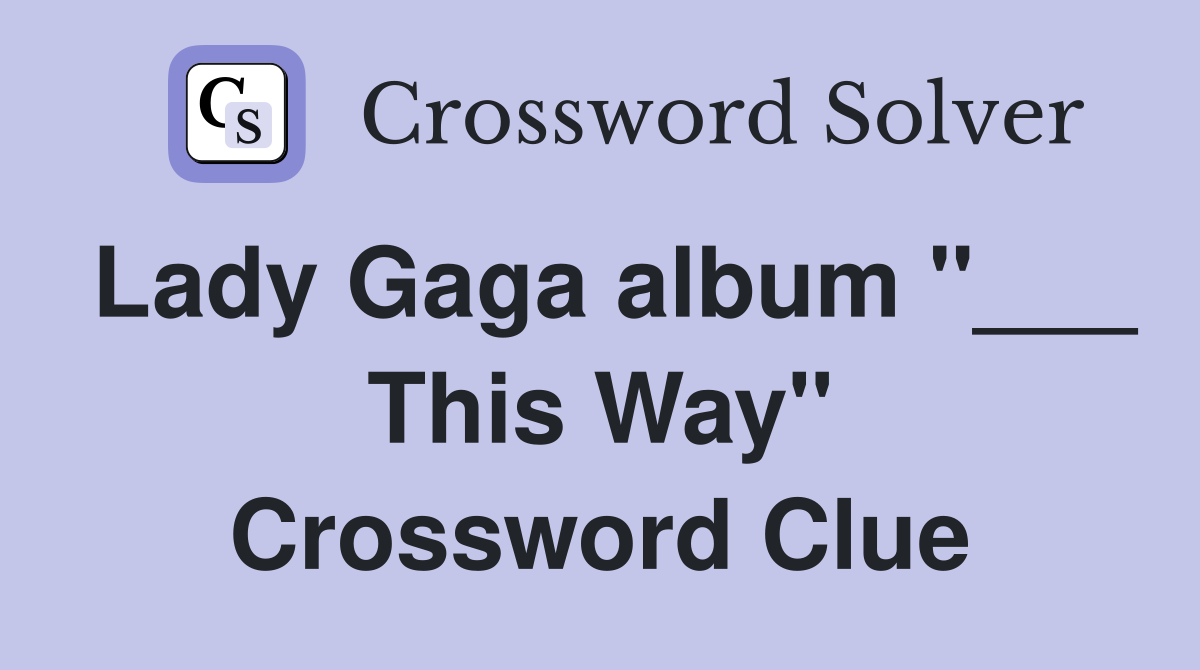 Lady Gaga album "___ This Way" Crossword Clue