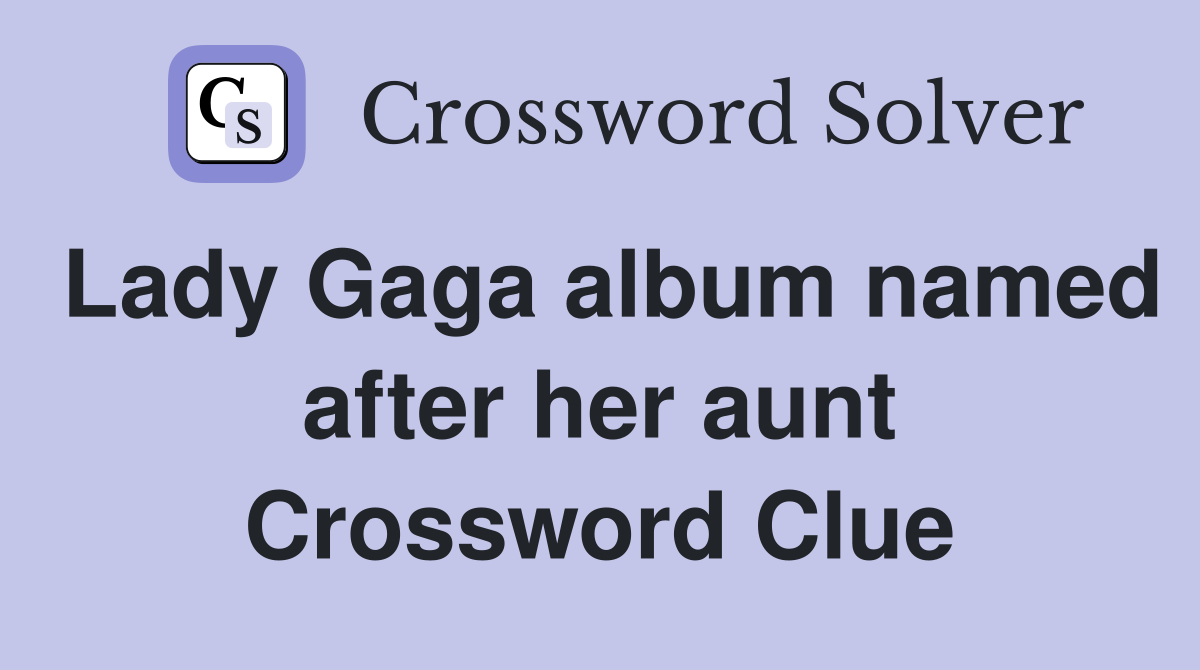 Lady Gaga album named after her aunt Crossword Clue