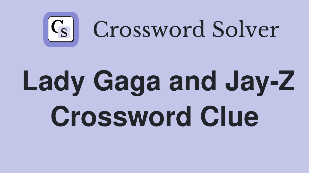 Lady Gaga and Jay-Z Crossword Clue