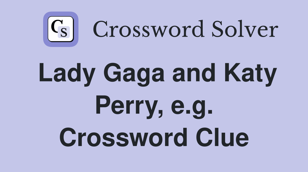 Lady Gaga and Katy Perry, e.g. Crossword Clue