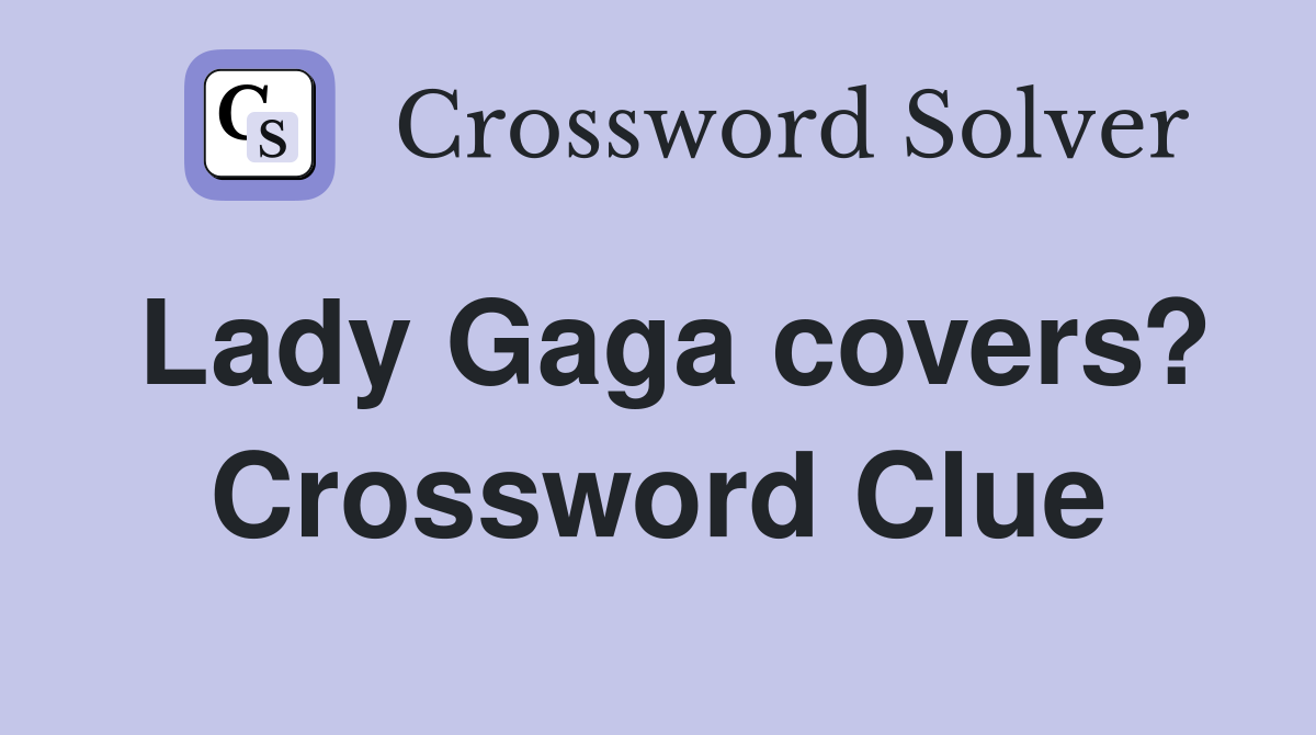 Lady Gaga covers? Crossword Clue