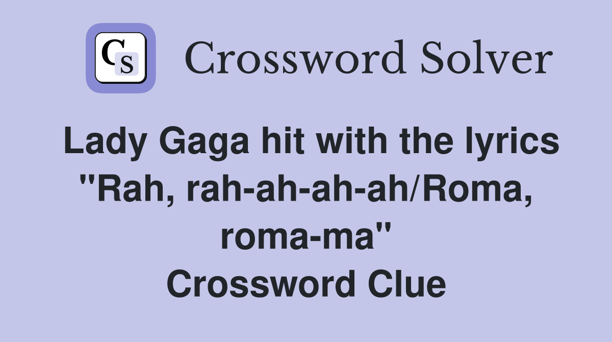 Lady Gaga hit with the lyrics "Rah, rah-ah-ah-ah/Roma, roma-ma" Crossword Clue