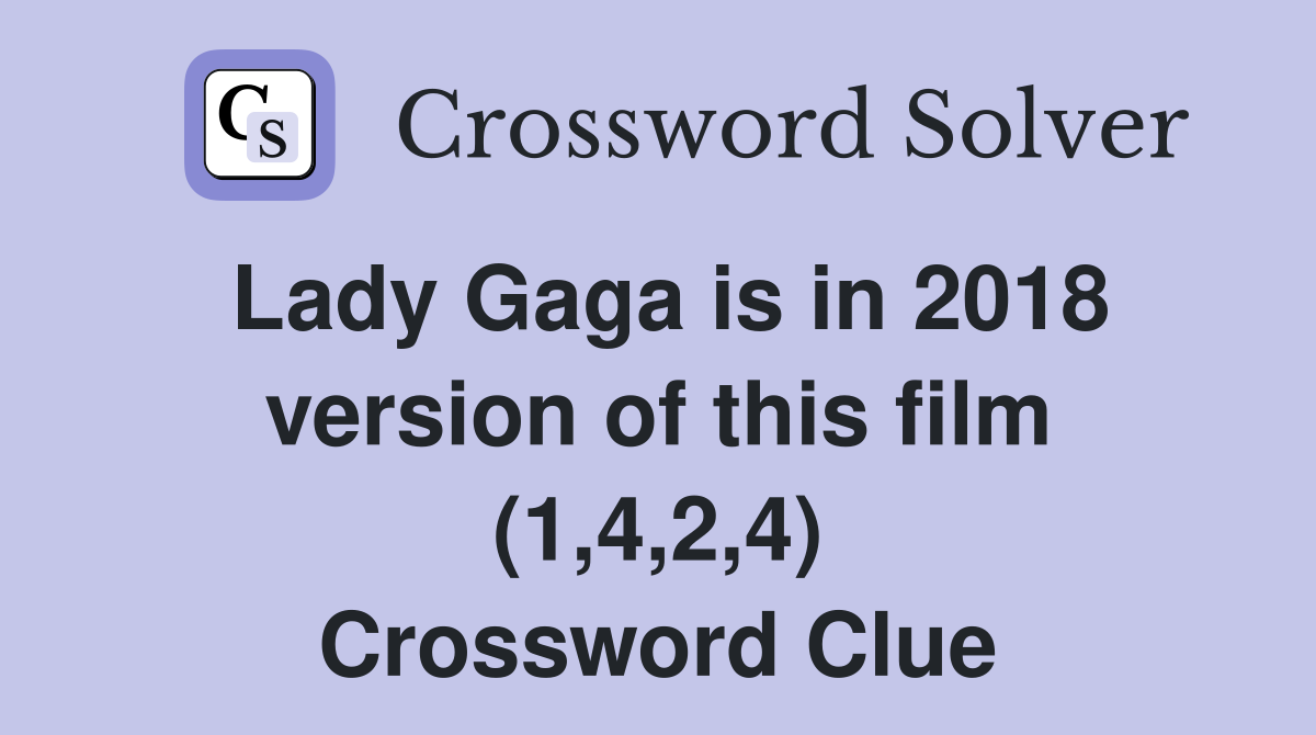Lady Gaga is in 2018 version of this film (1,4,2,4) Crossword Clue