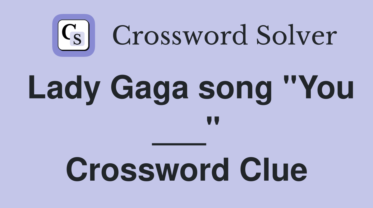 Lady Gaga song "You ___" Crossword Clue