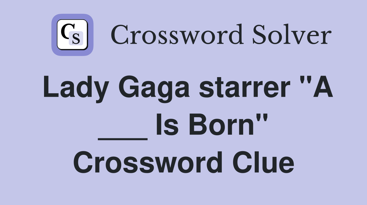 Lady Gaga starrer "A ___ Is Born" Crossword Clue