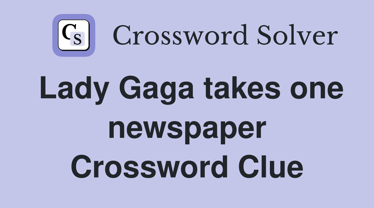 Lady Gaga takes one newspaper Crossword Clue