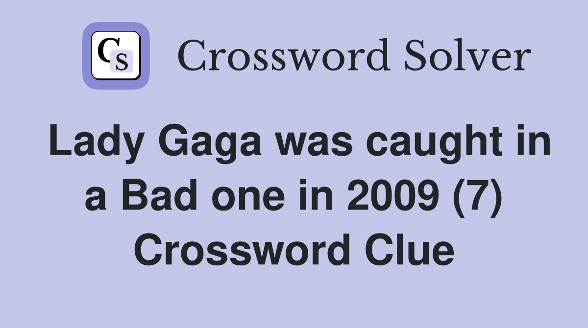 Lady Gaga was caught in a Bad one in 2009 (7) Crossword Clue