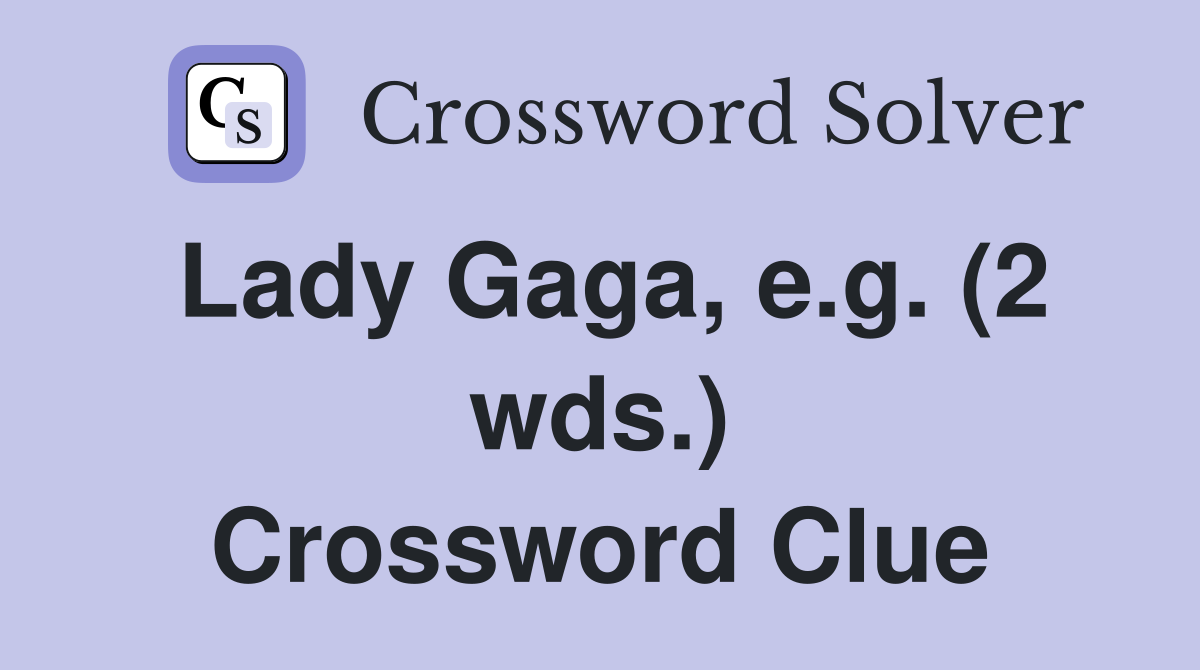 Lady Gaga, e.g. (2 wds.) Crossword Clue