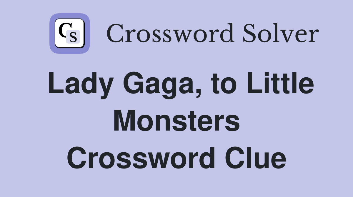 Lady Gaga, to Little Monsters Crossword Clue