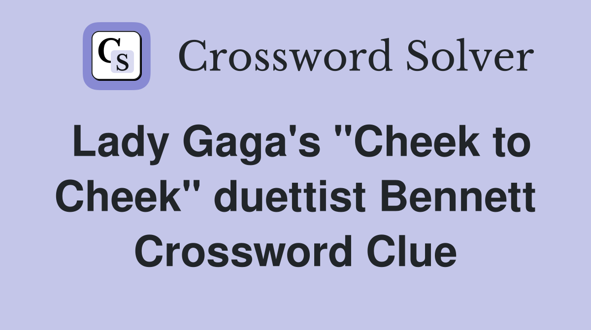 Lady Gaga's "Cheek to Cheek" duettist Bennett Crossword Clue