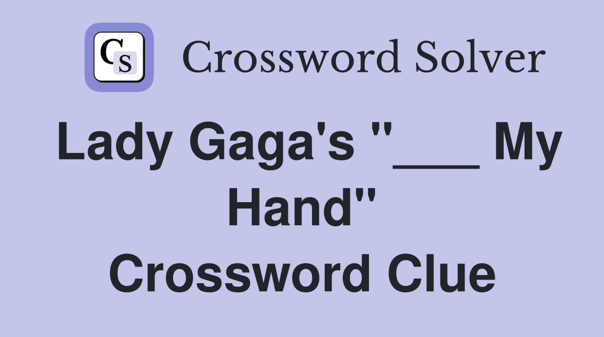 Lady Gaga's "___ My Hand" Crossword Clue