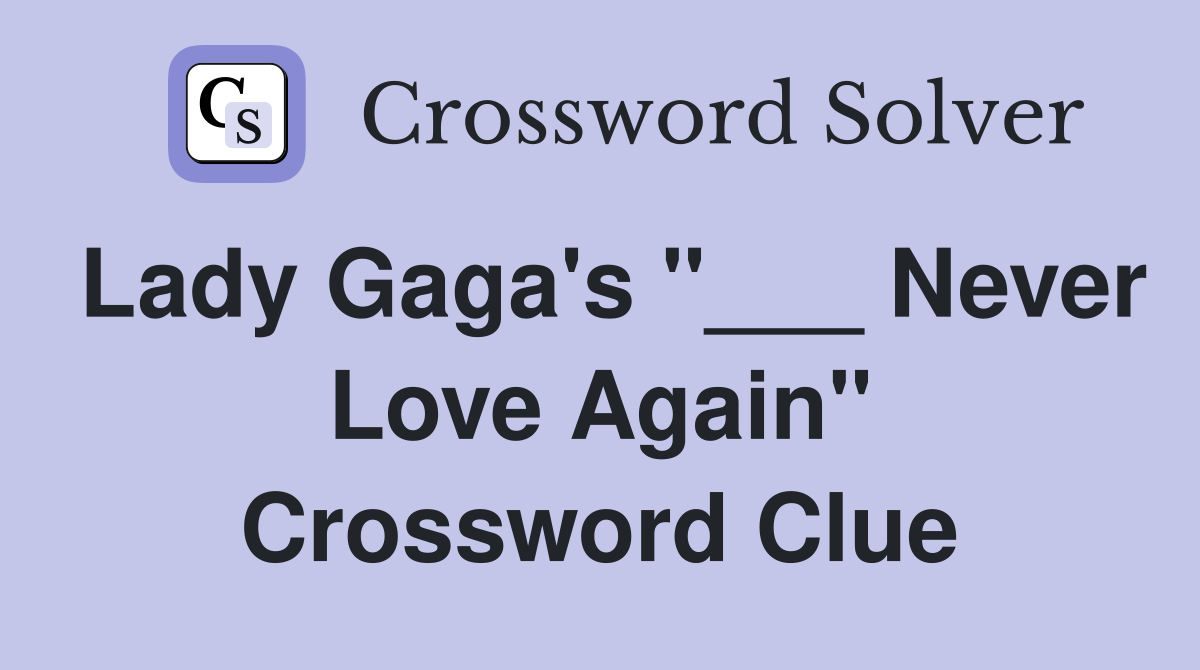 Lady Gaga's "___ Never Love Again" Crossword Clue