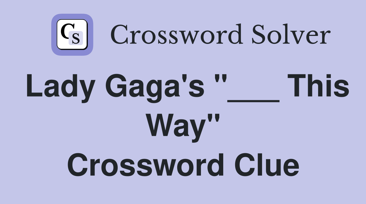 Lady Gaga's "___ This Way" Crossword Clue