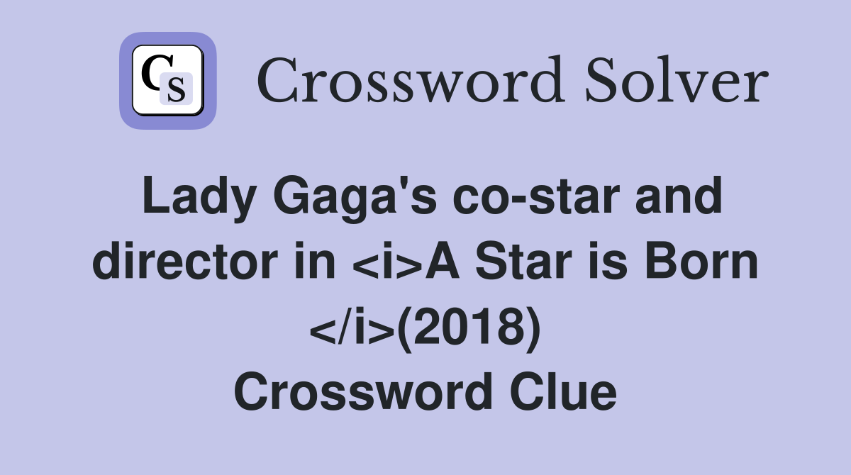 Lady Gaga's co-star and director in <i>A Star is Born </i>(2018) Crossword Clue