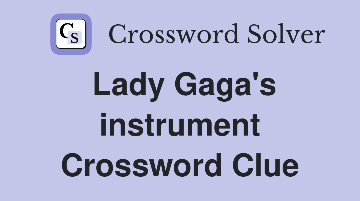 Lady Gaga's instrument Crossword Clue