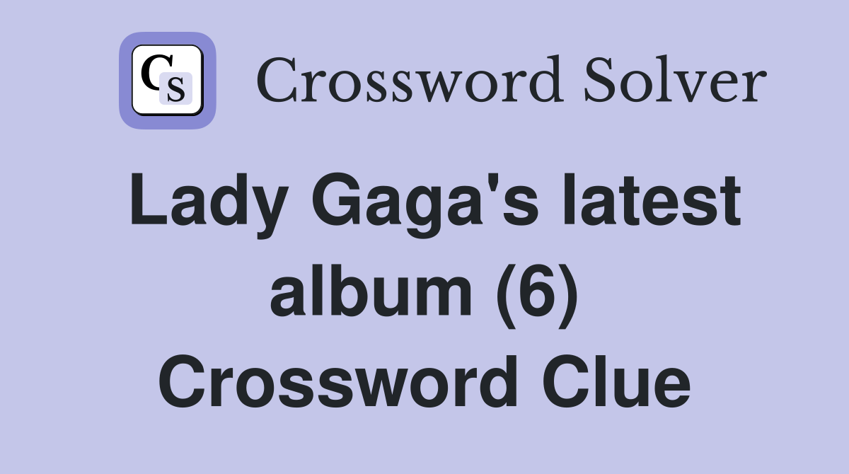 Lady Gaga's latest album (6) Crossword Clue