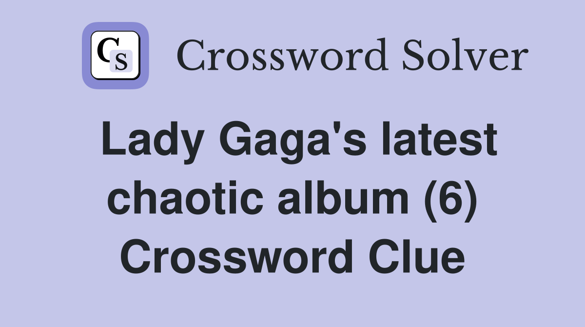 Lady Gaga's latest chaotic album (6) Crossword Clue
