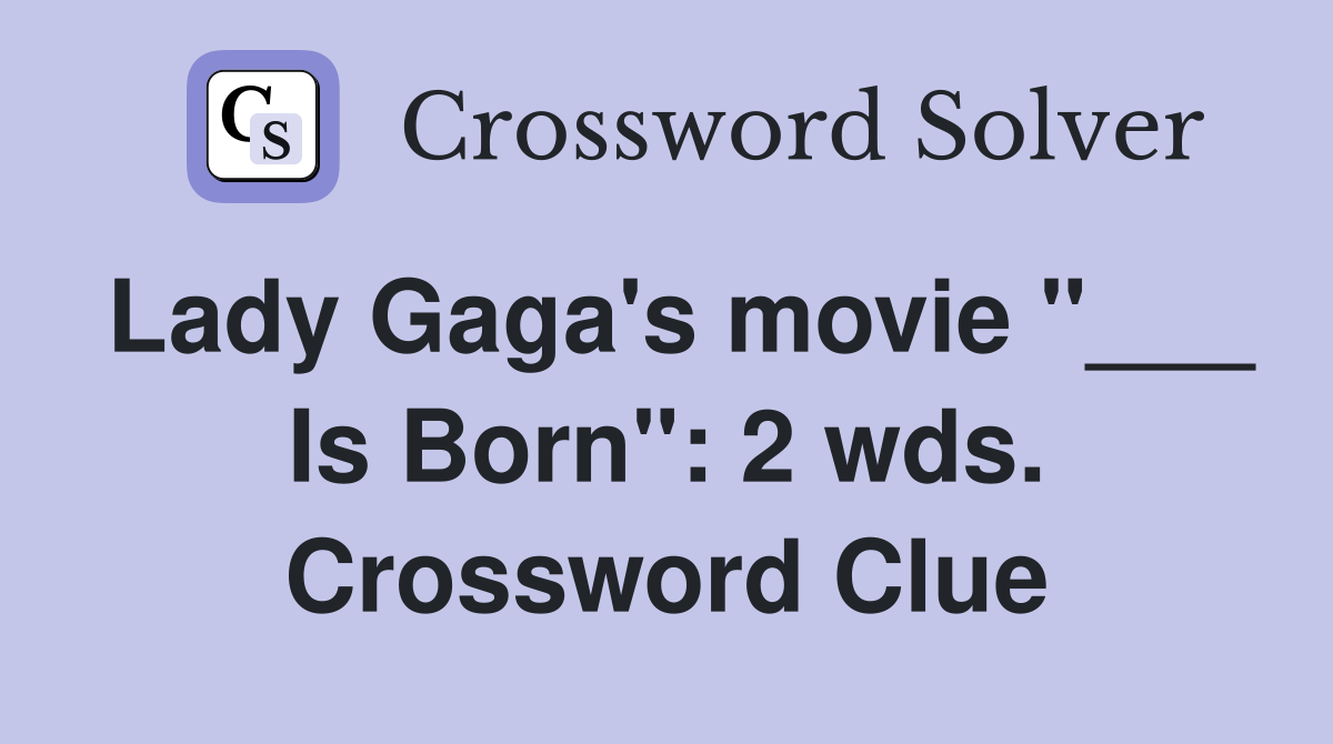 Lady Gaga's movie "___ Is Born": 2 wds. Crossword Clue