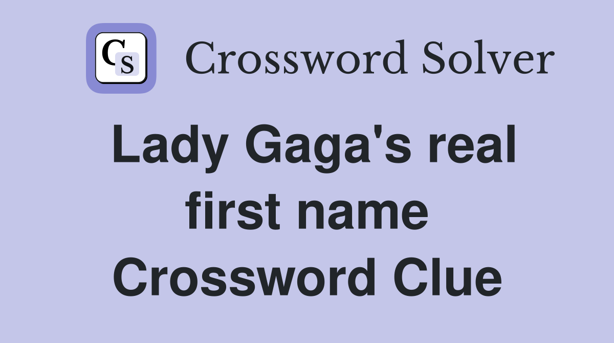 Lady Gaga's real first name Crossword Clue