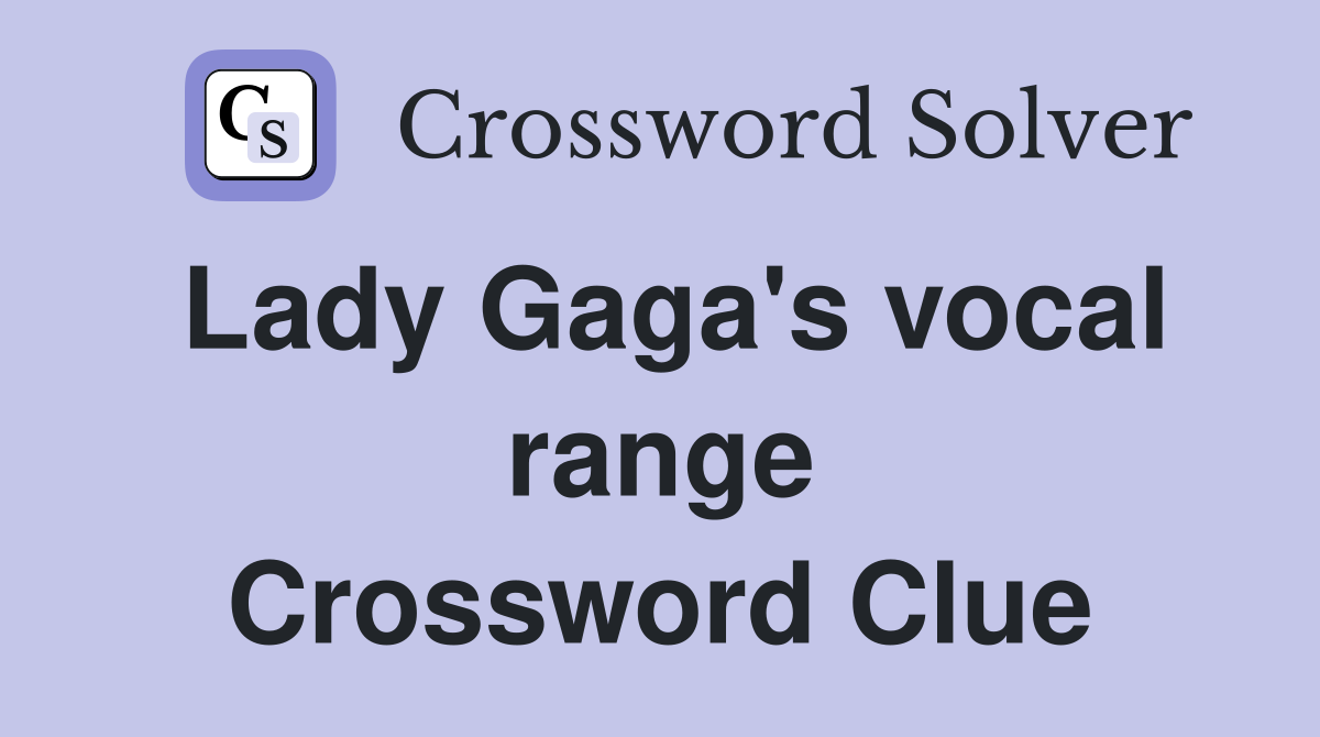 Lady Gaga's vocal range Crossword Clue
