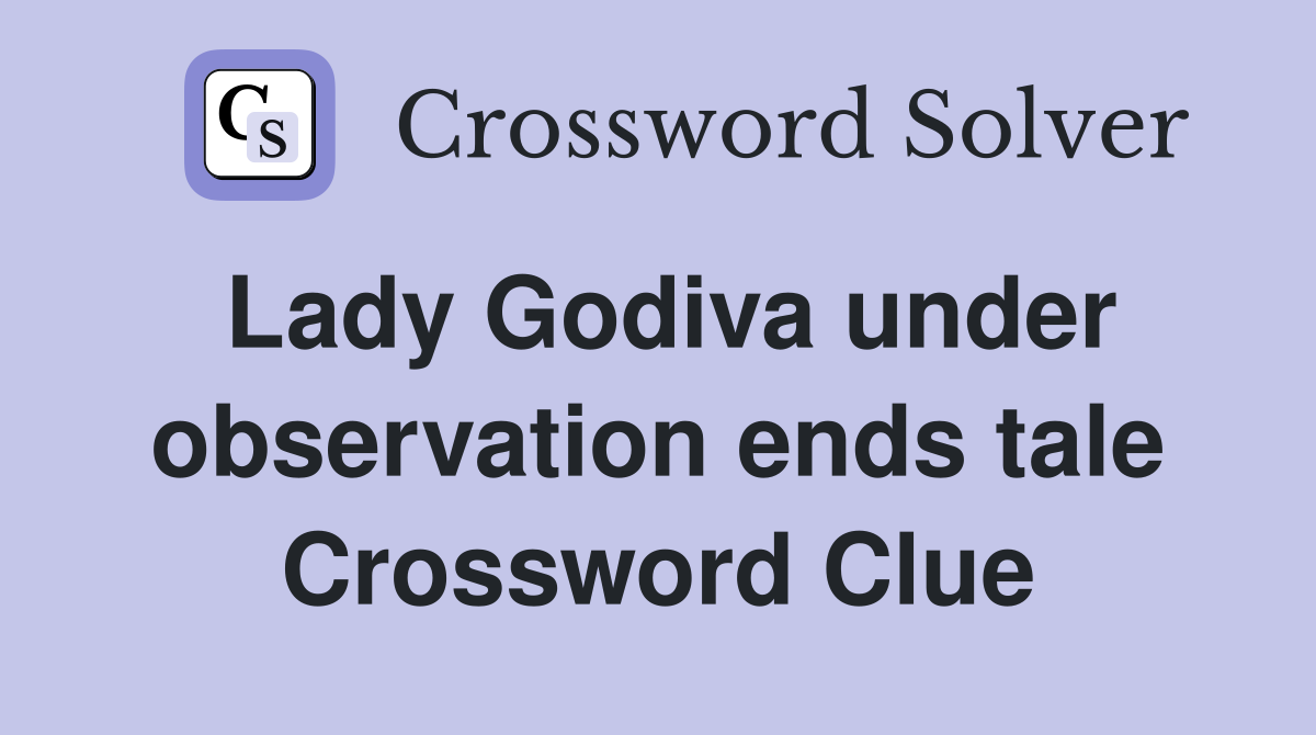 Lady Godiva under observation ends tale Crossword Clue