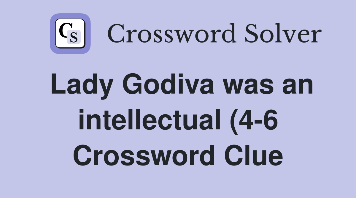 Lady Godiva was an intellectual (4 6) Crossword Clue Answers Lady Godiva was an intellectual (4 6) Crossword Clue Answers
