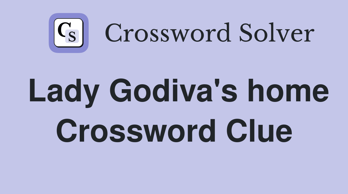 Lady Godiva's home Crossword Clue