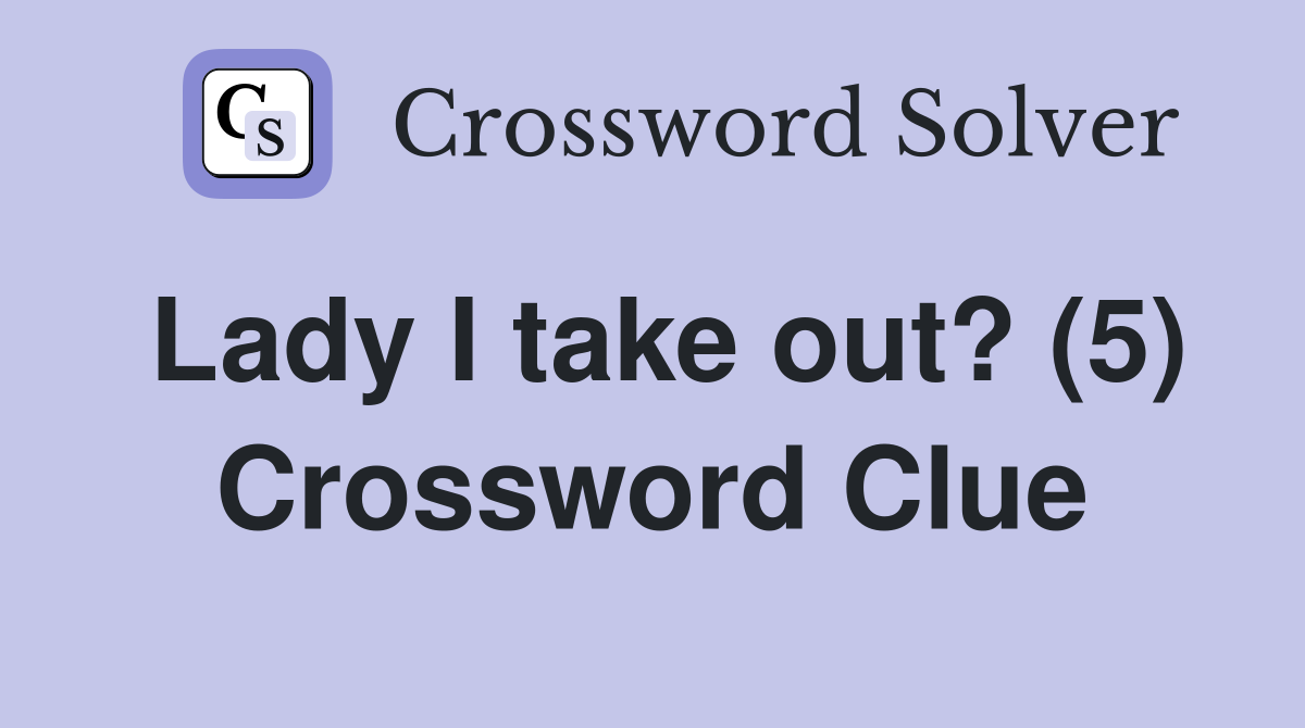 Lady I take out? (5) Crossword Clue