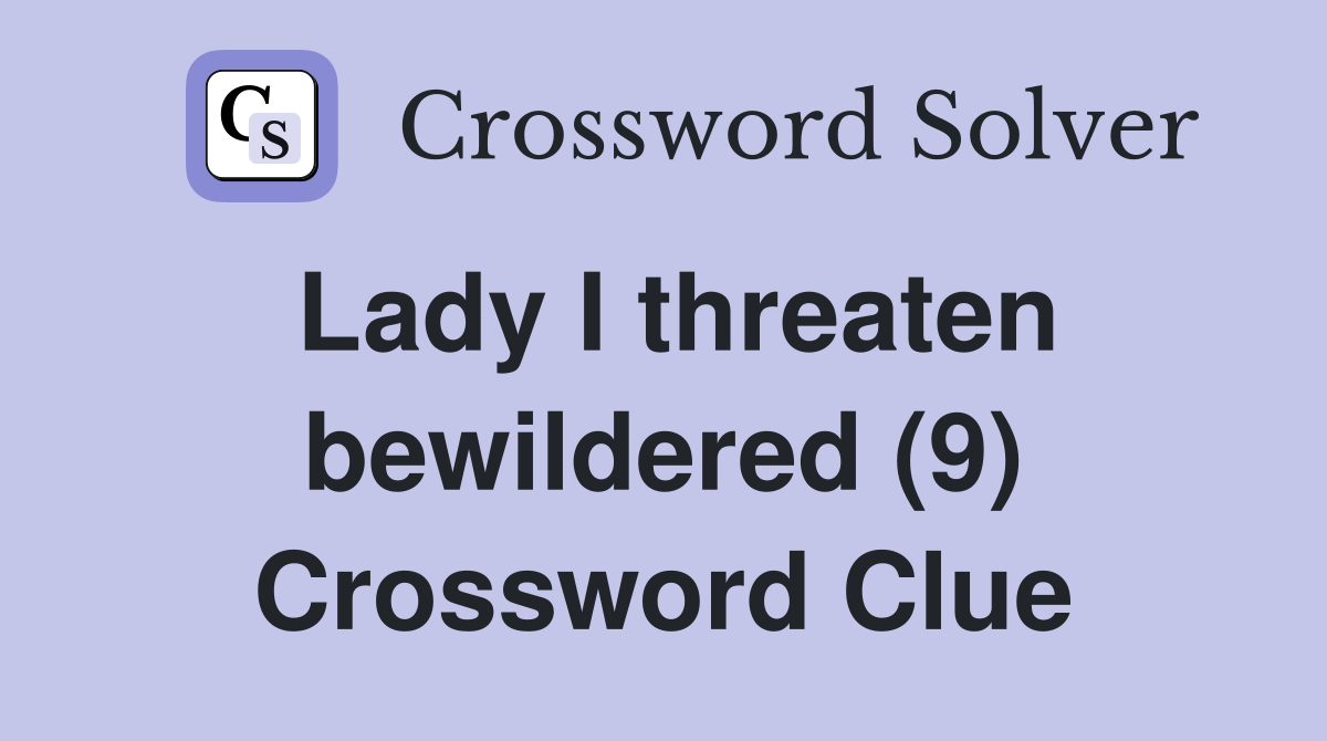 Lady I threaten bewildered (9) Crossword Clue