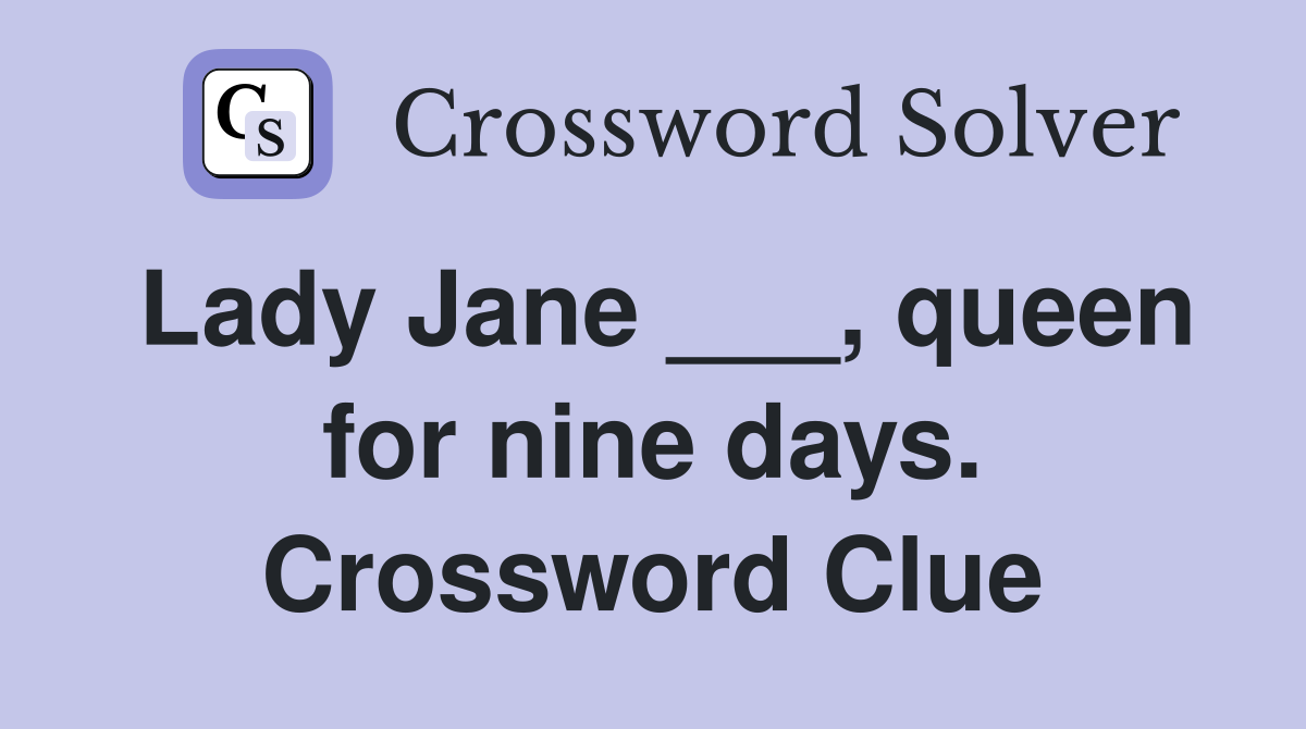 Lady Jane ___, queen for nine days. Crossword Clue