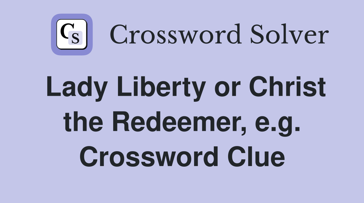 Lady Liberty or Christ the Redeemer, e.g. Crossword Clue