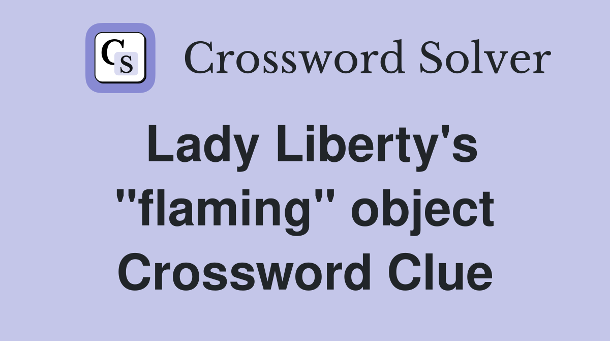 Lady Liberty's "flaming" object Crossword Clue