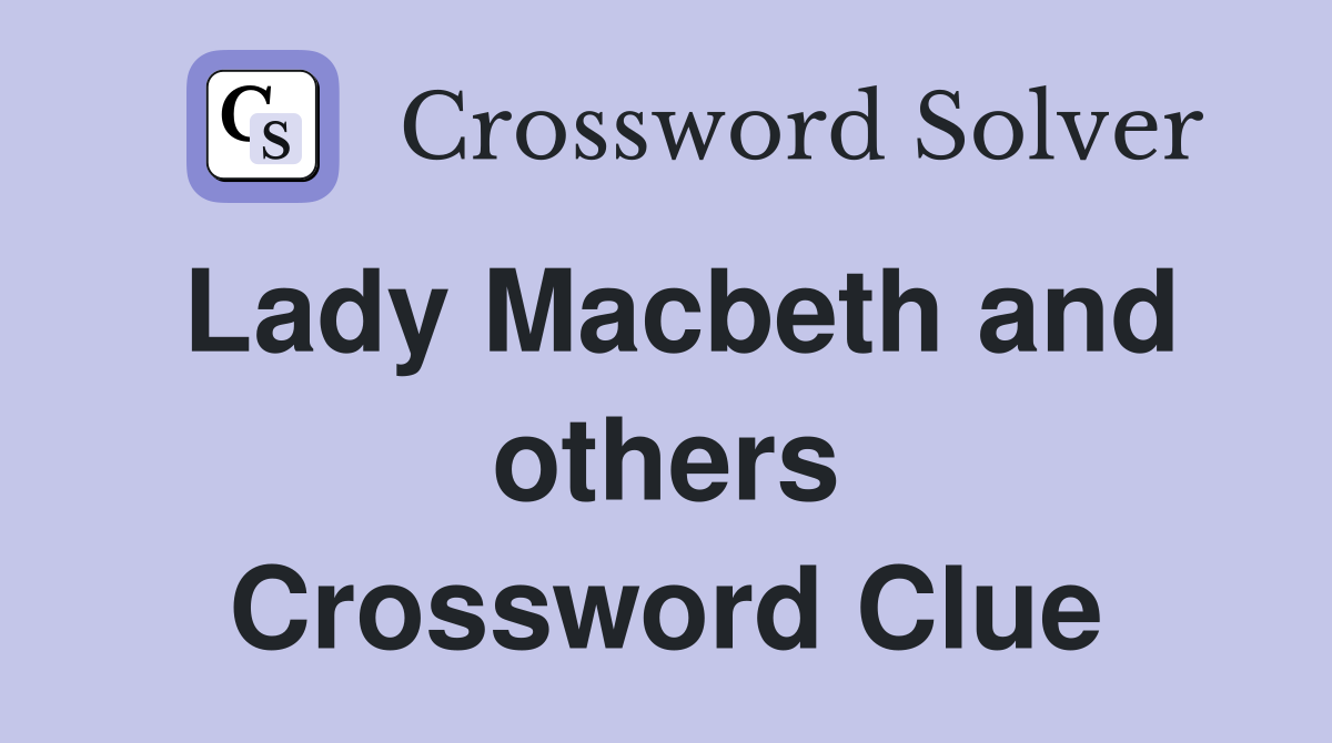 Lady Macbeth and others Crossword Clue