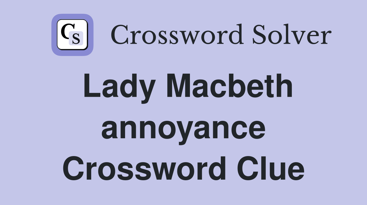 Lady Macbeth annoyance Crossword Clue