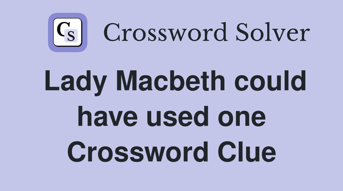 Lady Macbeth could have used one Crossword Clue