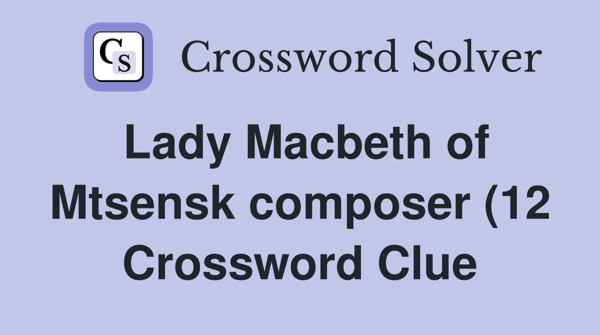 Lady Macbeth of Mtsensk composer (12) Crossword Clue Answers Lady Macbeth of Mtsensk composer (12) Crossword Clue Answers