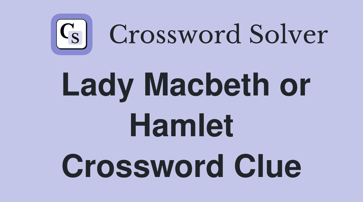 Lady Macbeth or Hamlet Crossword Clue